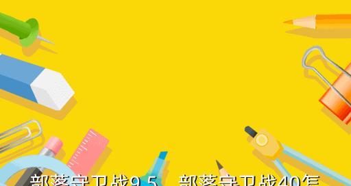 《新部落守卫战》第一章9-5文攻略（进击敌阵的关键技巧与战术）